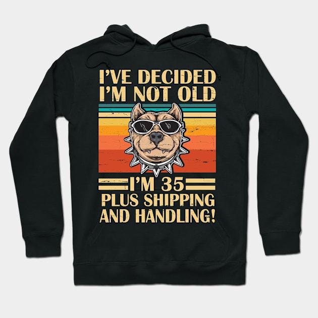 I've Decided I'm Not Old I'm 35 Years Old Plus Shipping And Handling Pitbull Vintage Retro Birthday Hoodie by DainaMotteut